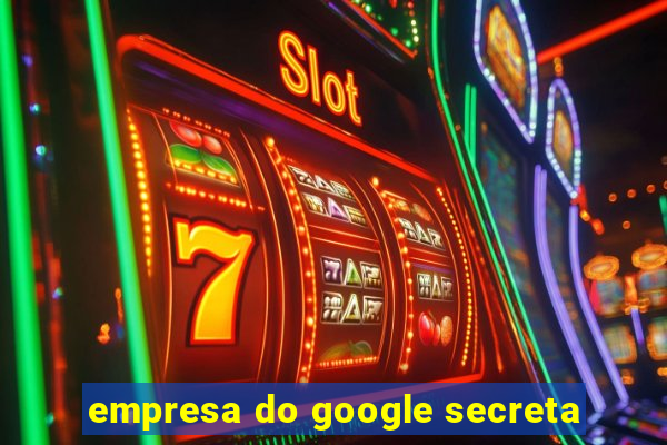 empresa do google secreta